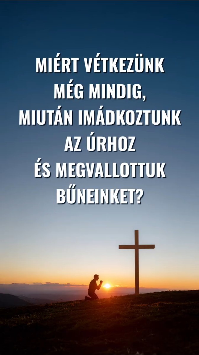 Miért vétkezünk még mindig, miután imádkoztunk az Úrhoz és megvallottuk bűneinket?