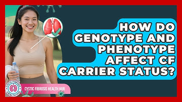 How Do Genotype And Phenotype Affect CF Carrier Status? - Cystic Fibrosis Health Hub