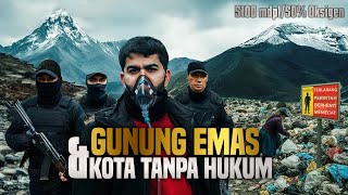 48 Jam di Kota Tanpa Hukum Tertinggi di Dunia (Gunung Emas dengan Oksigen 50%)