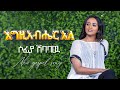 እግዚአብሔር አለ/ ዘማሪት ሶፊያ ሺባባው/ ሙዚቃ ቅንብር ሮቤራ መኮንን/2016/አዲስ ዝማሬ