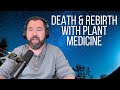 Experiencing Death and Rebirth with Plant Medicine