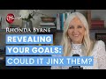 Revealing Your Goals: Could it JINX them? | Rhonda Byrne