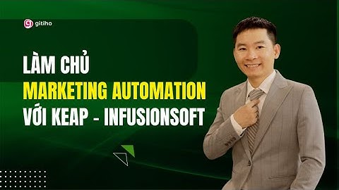 [KHÓA HỌC MỚI] LÀM CHỦ MARKETING AUTOMATION VỚI KEAP - INFUSIONSOFT || GITIHO