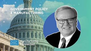 Why Manufacturers Must Engage in Government Policy | Leaders in Industry