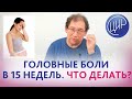 Головные боли при беременности в 15 недель. Что делать, если назначения невропатолога не помогают?