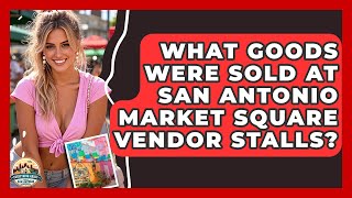 What Goods Were Sold At San Antonio Market Square Vendor Stalls? - Everything About San Antonio