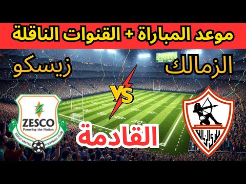 موعد مباراة الزمالك وزيسكو في افتتاح كأس الكونفدرالية 2025 والقنوات الناقلة