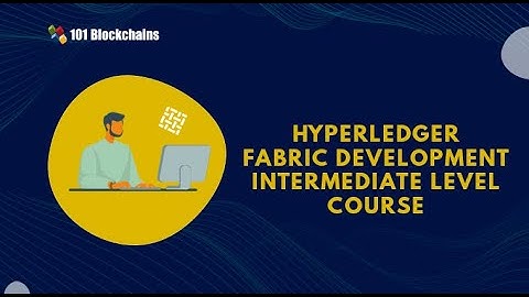 Hyperledger Development Intermediate Level Course - 101 Blockchains