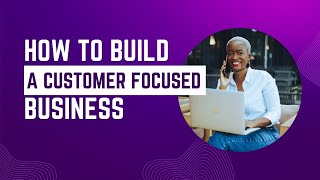 Webinar -   Building a Customer Focused Business