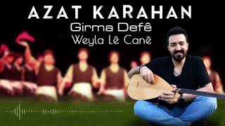 AZAT KARAHAN - GIRMA DEFÊ / WEYLA LÊ CANÊ