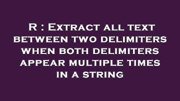 R : Extract all text between two delimiters when both delimiters appear multiple times in a string