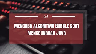 Mencoba Algoritma Bubble Sort Menggunakan Java