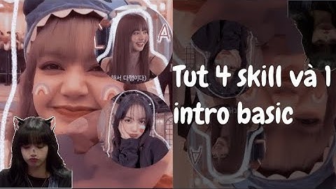 Tut 4 skill và 1 intro dùng để edit basic siu sịn xò nèk mí pà 😘💋💕||#6