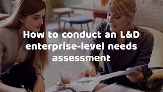 How to Conduct an Enterprise Level L&D Needs Assessment