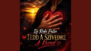 Dj Robi Pulse –Tedd A Szívedre A Kezed