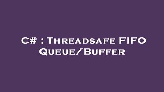C# : Threadsafe FIFO Queue/Buffer