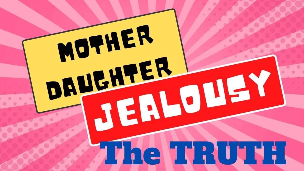 The Reality Behind Mother Daughter JEALOUSY