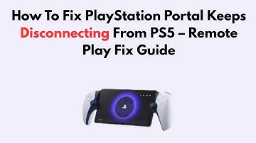 How To Fix PlayStation Portal Keeps Disconnecting From PS5 – Remote Play Fix Guide