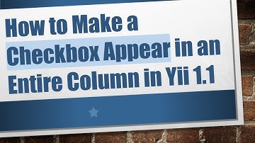 How to Make a Checkbox Appear in an Entire Column in Yii 1.1
