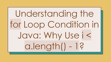 Understanding the for Loop Condition in Java: Why Use i   a.length() - 1?