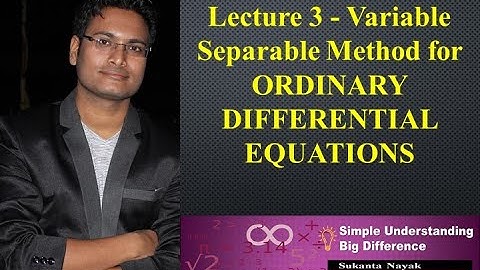 Lecture 3 - Variable Separable Method for ORDINARY DIFFERENTIAL EQUATIONS