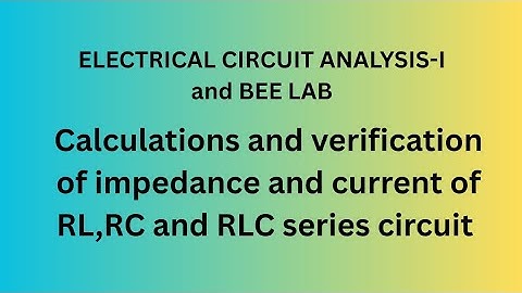 Calculations and verification of impedance and current of RL,RC and RLC series circuit 