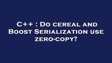 C++ : Do cereal and Boost Serialization use zero-copy?