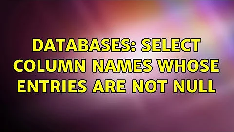 Databases: Select column names whose entries are not null (2 Solutions!!)