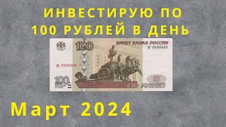 Инвестирую по 100 рублей в день. Покупки за март 2024.