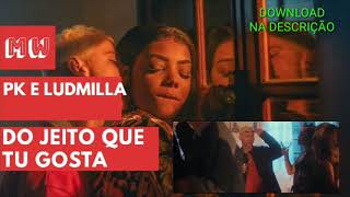 PK e Ludmilla - Do Jeito Que Tu Gosta