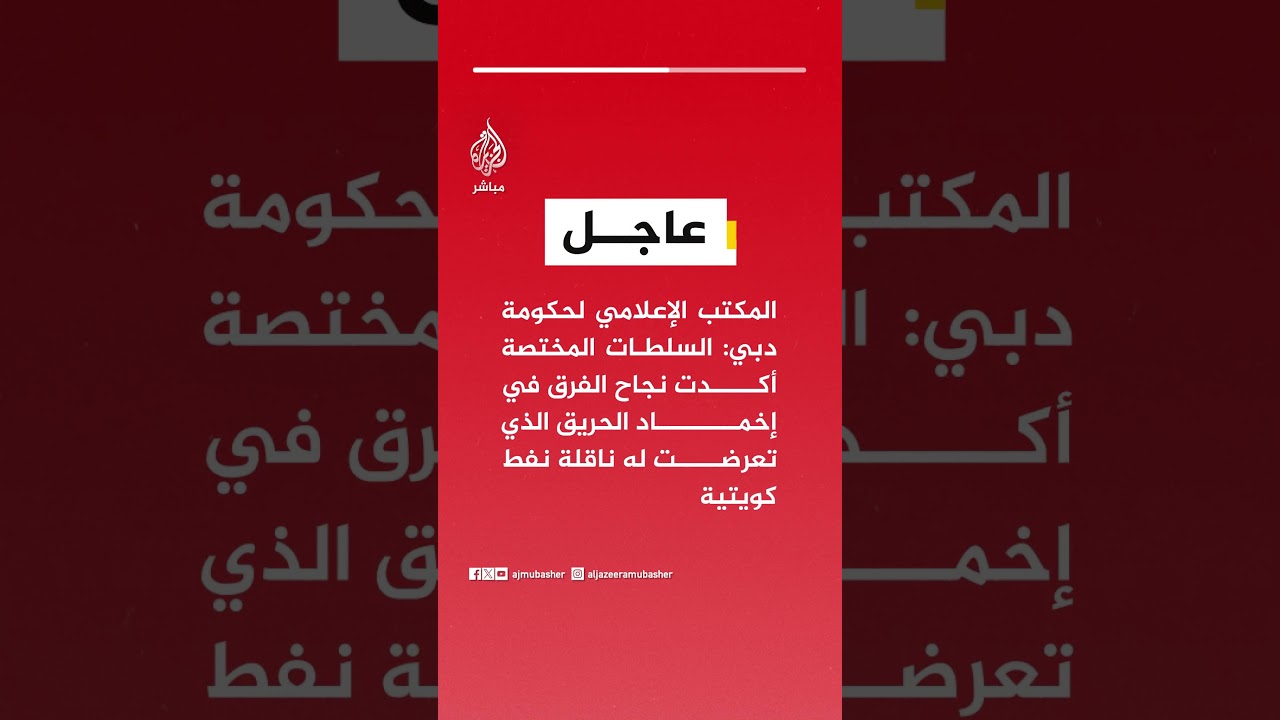 حكومة دبي: السلطات المختصة أكدت نجاح الفرق في إخماد الحريق الذي تعرضت له ناقلة نفط كويتية