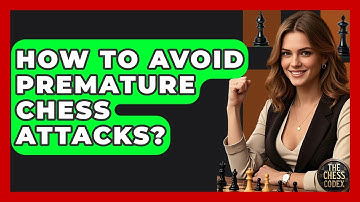 How To Avoid Premature Chess Attacks? - The Chess Codex