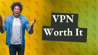 Is it worth paying for VPN?