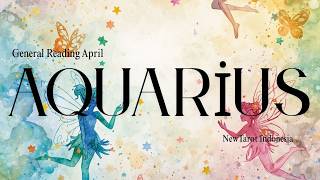 AQUARIUS APRIL 'Sikap Agresif Orang Ini Ada Alasannya'