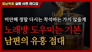 (※실화사연) 사업하는 남편의 유흥 접대. 이때 저는 노래방 도우미 부른 걸 알고 있었어요. &quot;미안해. 정말 다시는 착석바는 가지 않을게.&quot; (썰 사연 낭독 듣기 라디오 드라마)