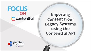 FOC 7: Importing Content from Legacy Systems using the Contentful API