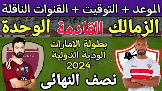 موعد مباراة الزمالك والوحدة الاماراتى القادمة في نصف نهائي بطولة الوحدة الودية الدولية 2024 والقنوات