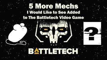 5 More Mechs I Would Like Added to The BattleTech Video Game