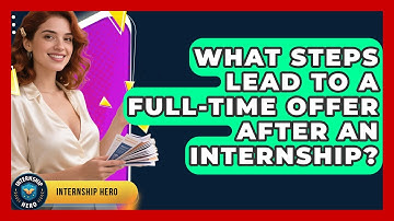 What Steps Lead To A Full-time Offer After An Internship? - Internship Hero