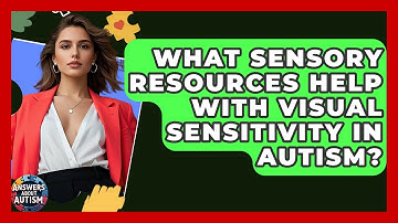 What Sensory Resources Help With Visual Sensitivity In Autism? - Answers About Autism