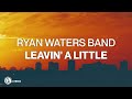 Ryan waters band  leavin a little lyric