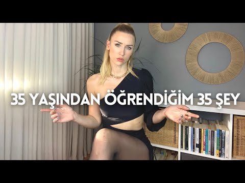 35 YAŞINDAN ÖĞRENDİĞİM 35 ŞEY