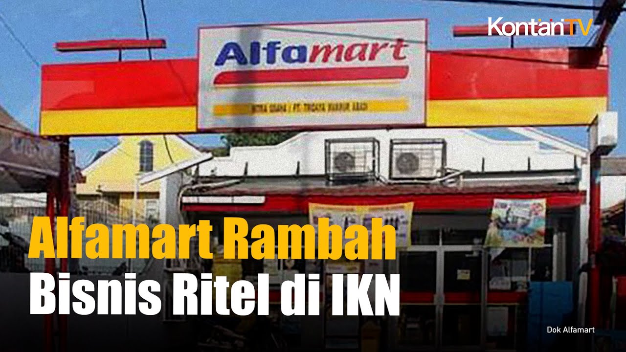 Alfamart Rambah Bisnis Ritel di IKN, Ini 3 Investasi yang Dilakukan