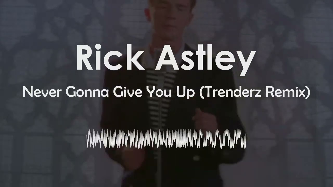 Rick Astley - Never Gonna Give You Up (Trenderz Bootleg)