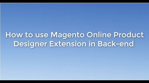 How to customize Magento online design for Magento 1 and Magento 2 in the back-end