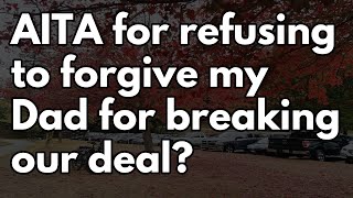 Reddit Stories | AITA for refusing to forgive my Dad for breaking our deal?...