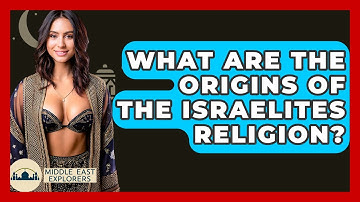 What Are The Origins Of The Israelites Religion? - Middle East Explorers