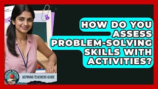 How Do You Assess Problem-solving Skills With Activities? - Aspiring Teacher Guide