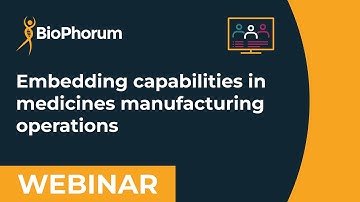 BioPhorum sponsored CPHI webinar: Embedding capabilities in medicines manufacturing operations