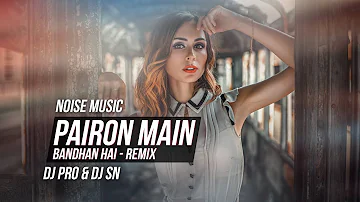 Pairon Mein Bandhan Hai | Mohabbatein | Remix | DJ Pro & DJ SN